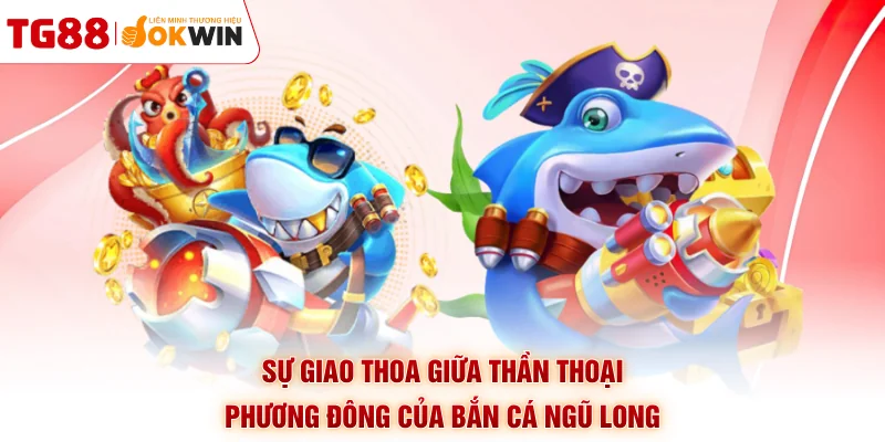Sự giao thoa giữa thần thoại phương Đông của bắn cá Ngũ Long